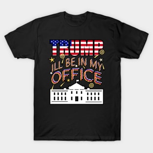 Trump 2024 I'll Be In My Office, White House President T-Shirt